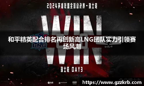 和平精英配合排名再创新高LNG团队实力引领赛场风潮