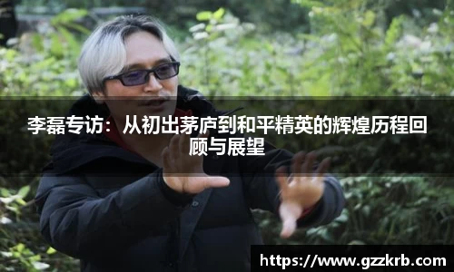 李磊专访：从初出茅庐到和平精英的辉煌历程回顾与展望