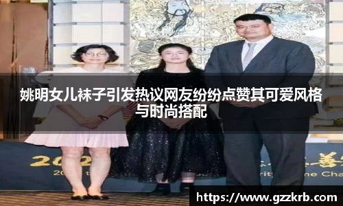 姚明女儿袜子引发热议网友纷纷点赞其可爱风格与时尚搭配