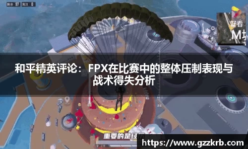 和平精英评论：FPX在比赛中的整体压制表现与战术得失分析