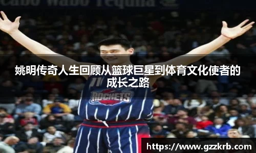 姚明传奇人生回顾从篮球巨星到体育文化使者的成长之路