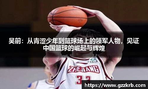吴前：从青涩少年到篮球场上的领军人物，见证中国篮球的崛起与辉煌