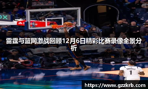 雷霆与篮网激战回顾12月6日精彩比赛录像全景分析