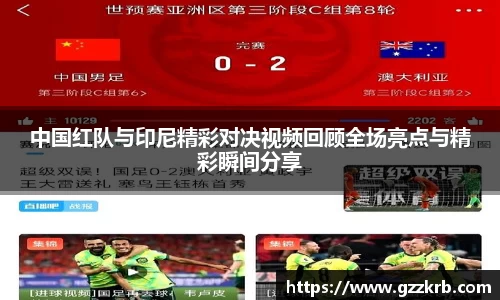 中国红队与印尼精彩对决视频回顾全场亮点与精彩瞬间分享