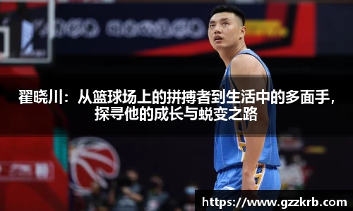 翟晓川：从篮球场上的拼搏者到生活中的多面手，探寻他的成长与蜕变之路