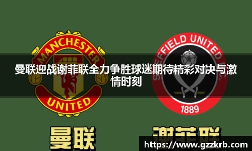 曼联迎战谢菲联全力争胜球迷期待精彩对决与激情时刻